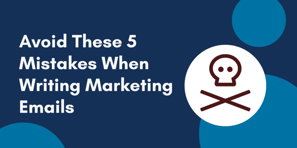 Avoid These 5 Mistakes When Writing Marketing Emails